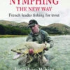 Nymphing The New Way: French Leader Fishing For Trout By Jonathan White