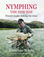Nymphing The New Way: French Leader Fishing For Trout By Jonathan White